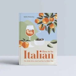 How To Be Italian: Eat, Drink, Dress, Travel And Love La Dolce Vita - Maria Pasquale Books