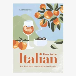 How To Be Italian: Eat, Drink, Dress, Travel And Love La Dolce Vita - Maria Pasquale Books
